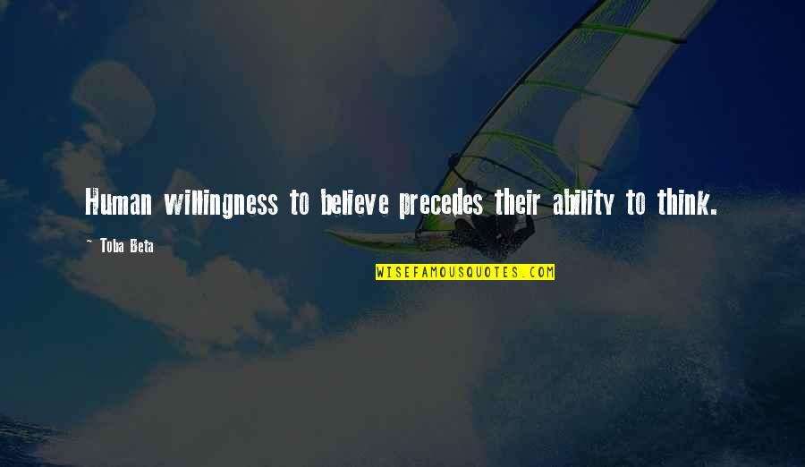 Sad About Him Quotes By Toba Beta: Human willingness to believe precedes their ability to