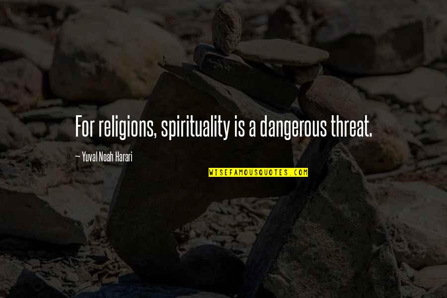 Sad About Him Quotes By Yuval Noah Harari: For religions, spirituality is a dangerous threat. Sad About Him Quotes By Yuval Noah Harari: For religions, spirituality is a dangerous threat.