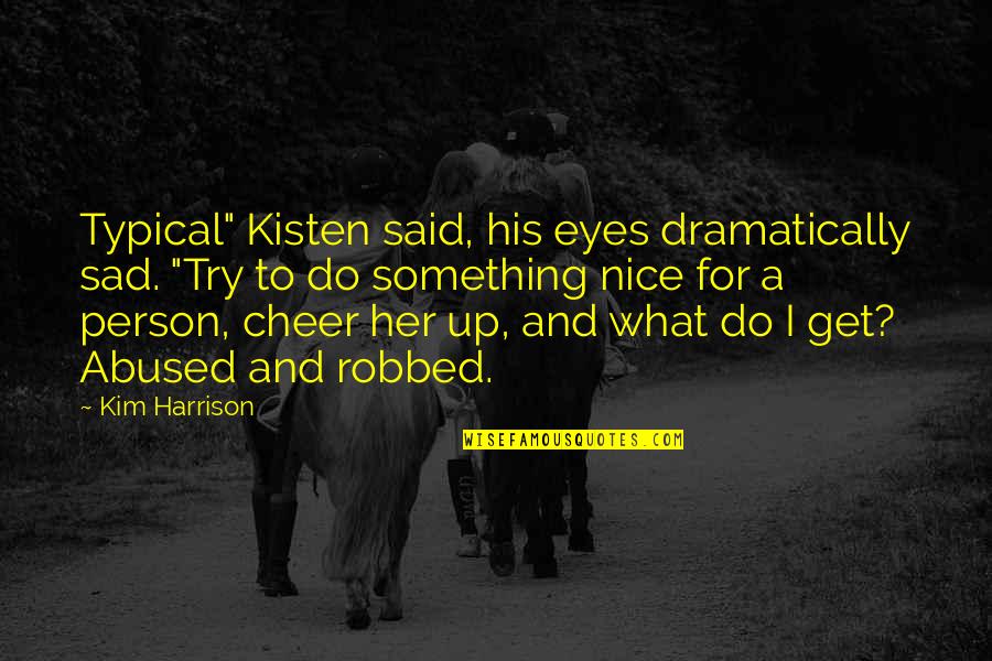 Sad Abused Quotes By Kim Harrison: Typical" Kisten said, his eyes dramatically sad. "Try