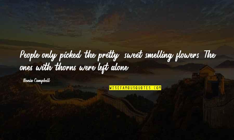 Sad Abused Quotes By Nenia Campbell: People only picked the pretty, sweet-smelling flowers. The