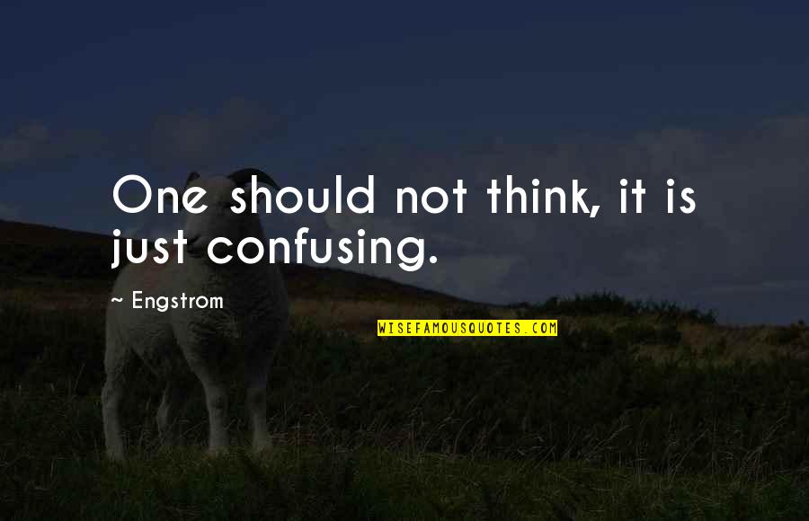 Sad Adventure Time Quotes By Engstrom: One should not think, it is just confusing. Sad Adventure Time Quotes By Engstrom: One should not think, it is just confusing.