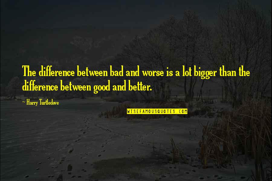 Sad Aesthetics Quotes By Harry Turtledove: The difference between bad and worse is a