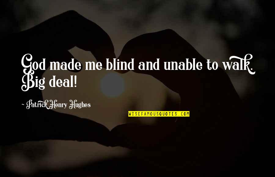 Sad Alone Girl In Rain Quotes By Patrick Henry Hughes: God made me blind and unable to walk.