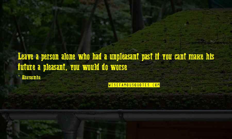 Sad Alone Quotes By Abayasinha: Leave a person alone who had a unpleasant