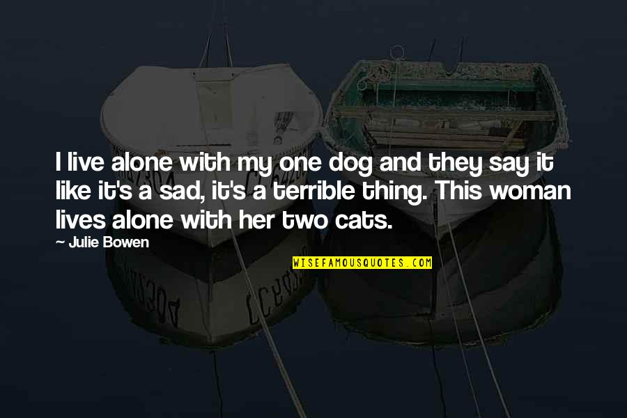 Sad Alone Quotes By Julie Bowen: I live alone with my one dog and