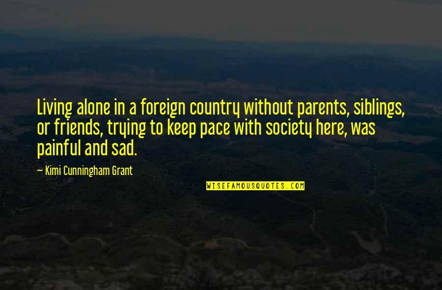 Sad Alone Quotes By Kimi Cunningham Grant: Living alone in a foreign country without parents,