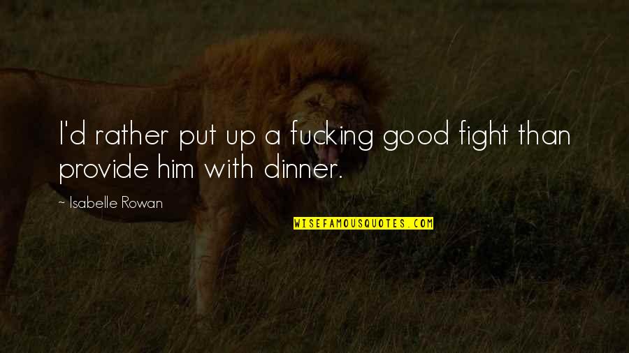 Sad Anakin Skywalker Quotes By Isabelle Rowan: I'd rather put up a fucking good fight Sad Anakin Skywalker Quotes By Isabelle Rowan: I'd rather put up a fucking good fight
