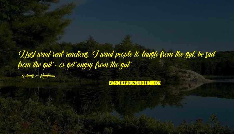 Sad And Angry Quotes By Andy Kaufman: I just want real reactions. I want people