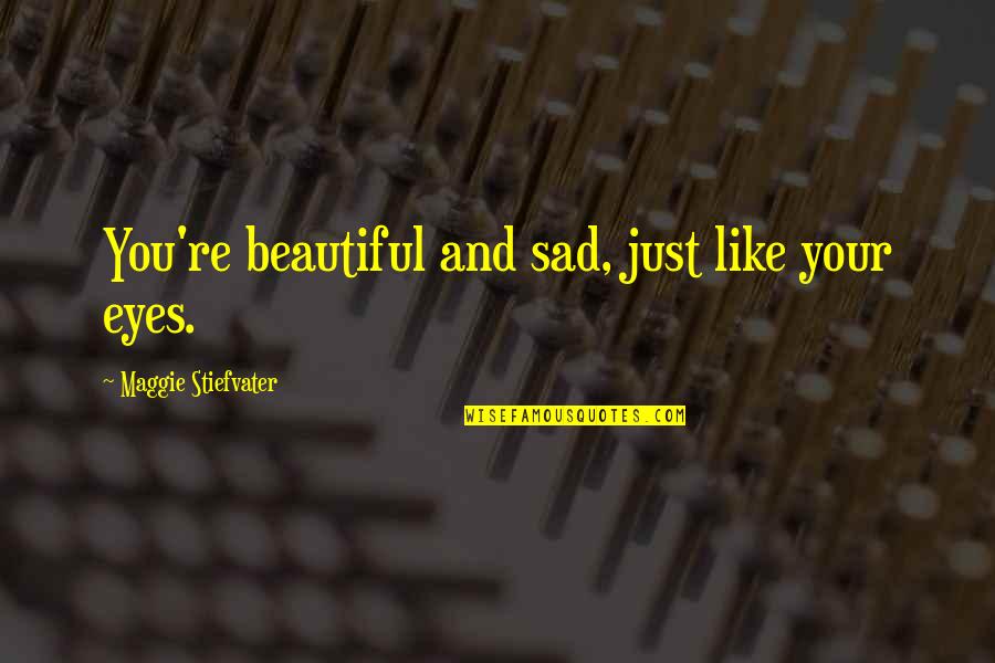 Sad And Beautiful Quotes By Maggie Stiefvater: You're beautiful and sad, just like your eyes.