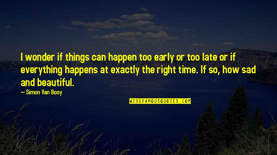 Sad And Beautiful Quotes By Simon Van Booy: I wonder if things can happen too early