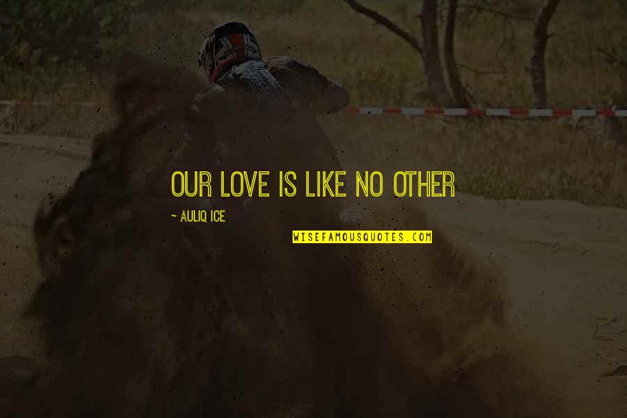 Sad And Crying Quotes By Auliq Ice: Our love is like no other