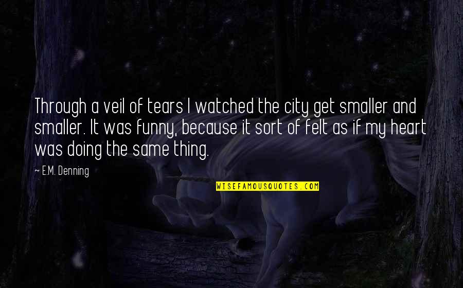 Sad And Funny Quotes By E.M. Denning: Through a veil of tears I watched the