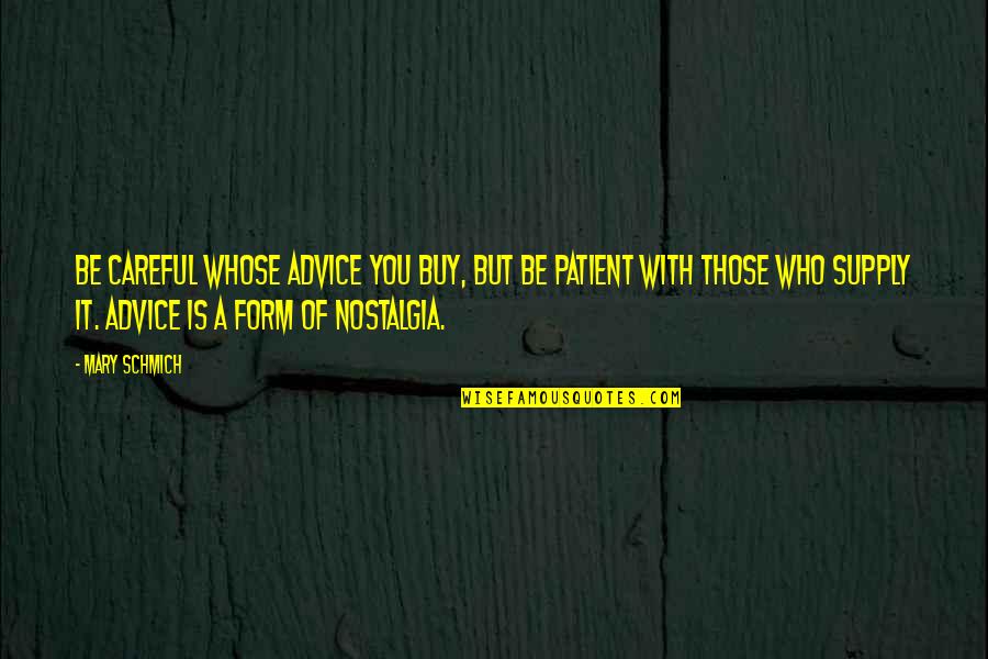 Sad And Happy At The Same Time Quotes By Mary Schmich: Be careful whose advice you buy, but be Sad And Happy At The Same Time Quotes By Mary Schmich: Be careful whose advice you buy, but be