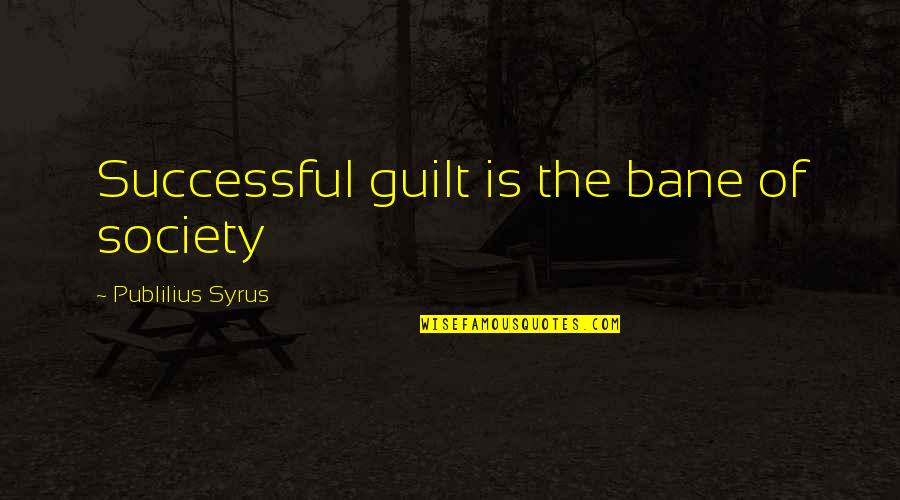 Sad And Happy At The Same Time Quotes By Publilius Syrus: Successful guilt is the bane of society Sad And Happy At The Same Time Quotes By Publilius Syrus: Successful guilt is the bane of society