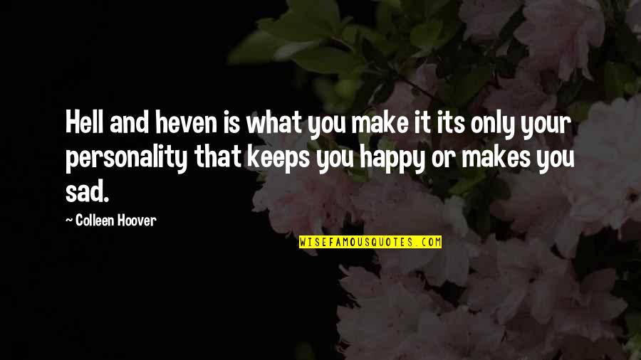 Sad And Happy Quotes By Colleen Hoover: Hell and heven is what you make it
