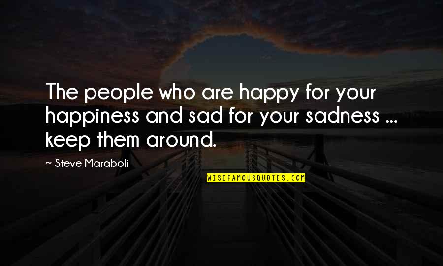 Sad And Happy Quotes By Steve Maraboli: The people who are happy for your happiness