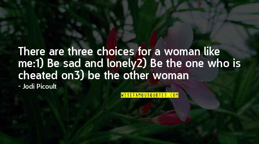 Sad And Lonely Quotes By Jodi Picoult: There are three choices for a woman like Sad And Lonely Quotes By Jodi Picoult: There are three choices for a woman like