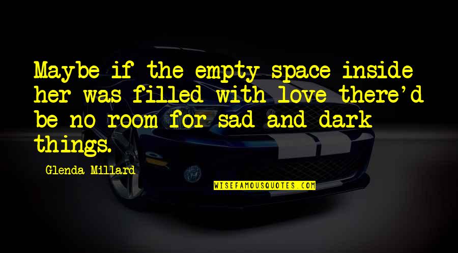 Sad And Love Quotes By Glenda Millard: Maybe if the empty space inside her was
