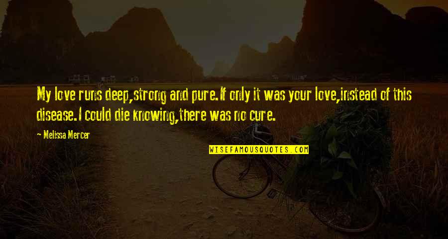 Sad And Love Quotes By Melissa Mercer: My love runs deep,strong and pure.If only it