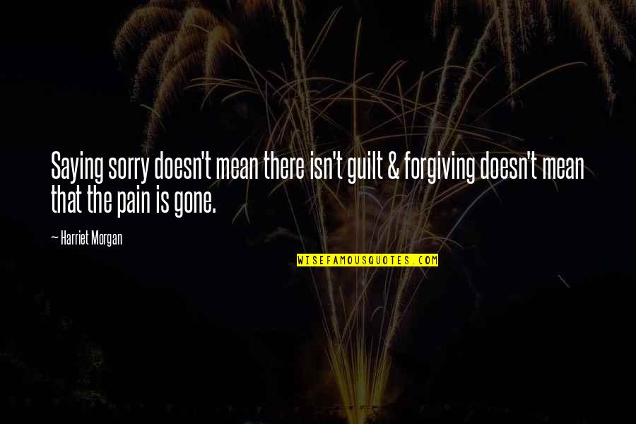 Sad And Pain Quotes By Harriet Morgan: Saying sorry doesn't mean there isn't guilt &