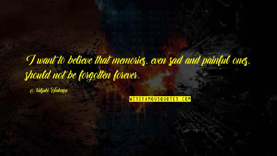 Sad And Pain Quotes By Natsuki Takaya: I want to believe that memories, even sad