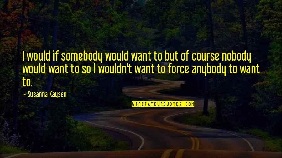 Sad And Pain Quotes By Susanna Kaysen: I would if somebody would want to but