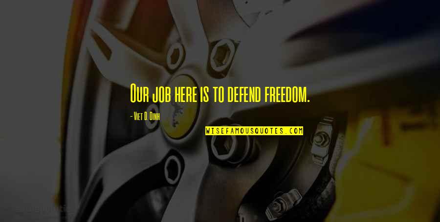 Sad And Romantic Love Quotes By Viet D. Dinh: Our job here is to defend freedom.