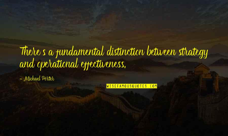 Sad And Romantic Quotes By Michael Porter: There's a fundamental distinction between strategy and operational