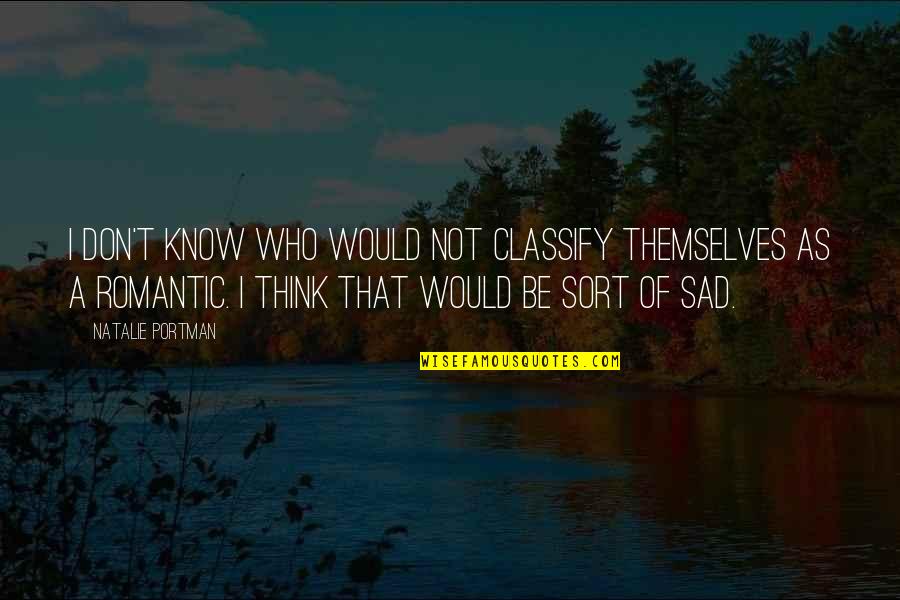 Sad And Romantic Quotes By Natalie Portman: I don't know who would not classify themselves Sad And Romantic Quotes By Natalie Portman: I don't know who would not classify themselves