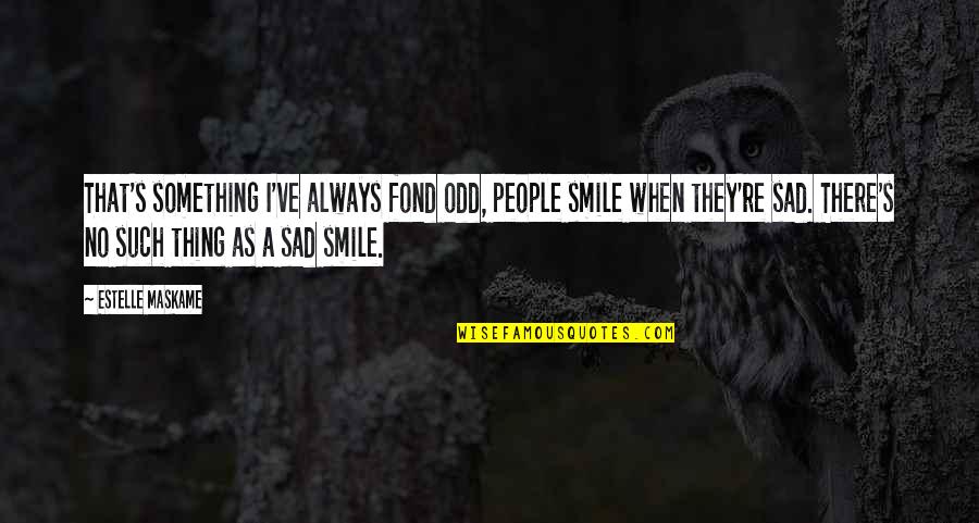 Sad And Smile Quotes By Estelle Maskame: That's something I've always fond odd, people smile