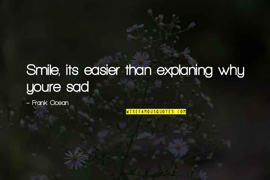 Sad And Smile Quotes By Frank Ocean: Smile, it's easier than explaning why you're sad