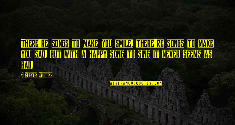 Sad And Smile Quotes By Stevie Wonder: There're songs to make you smile, there're songs