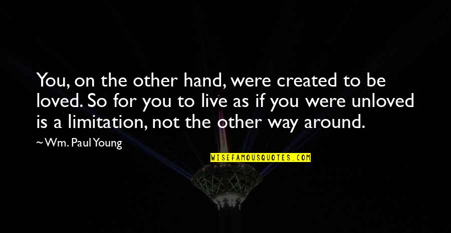 Sad And Tensed Quotes By Wm. Paul Young: You, on the other hand, were created to