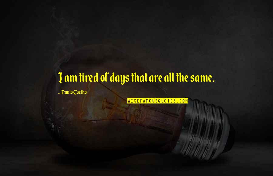 Sad And Tired Quotes By Paulo Coelho: I am tired of days that are all Sad And Tired Quotes By Paulo Coelho: I am tired of days that are all