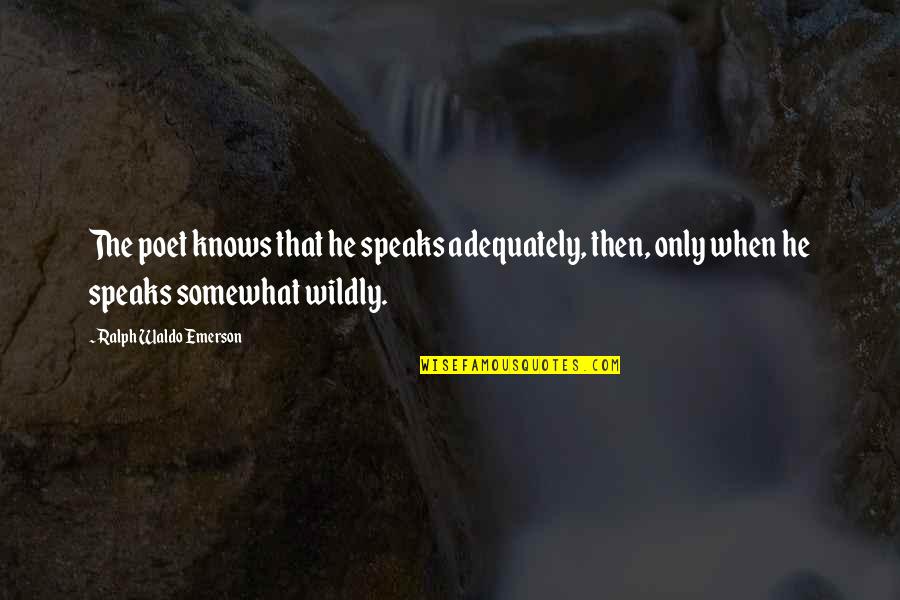 Sad And True Love Quotes By Ralph Waldo Emerson: The poet knows that he speaks adequately, then,