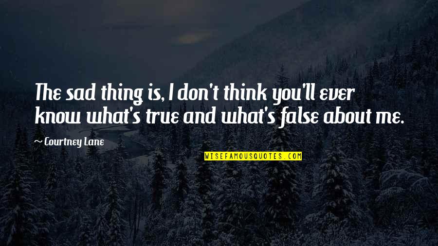 Sad And True Quotes By Courtney Lane: The sad thing is, I don't think you'll Sad And True Quotes By Courtney Lane: The sad thing is, I don't think you'll