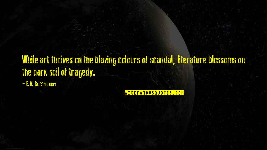 Sad And True Quotes By E.A. Bucchianeri: While art thrives on the blazing colours of Sad And True Quotes By E.A. Bucchianeri: While art thrives on the blazing colours of