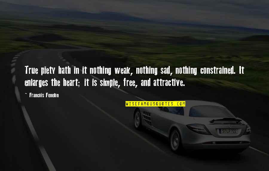 Sad And True Quotes By Francois Fenelon: True piety hath in it nothing weak, nothing Sad And True Quotes By Francois Fenelon: True piety hath in it nothing weak, nothing
