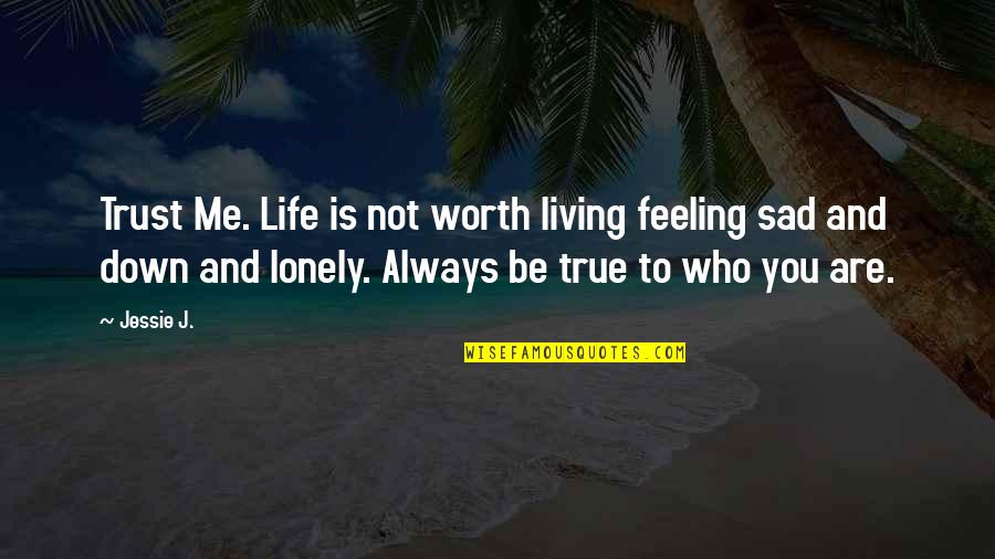 Sad And True Quotes By Jessie J.: Trust Me. Life is not worth living feeling Sad And True Quotes By Jessie J.: Trust Me. Life is not worth living feeling