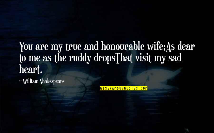 Sad And True Quotes By William Shakespeare: You are my true and honourable wife;As dear Sad And True Quotes By William Shakespeare: You are my true and honourable wife;As dear