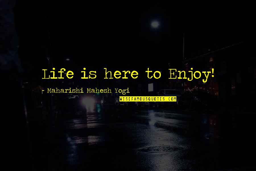 Sad Angry Love Quotes By Maharishi Mahesh Yogi: Life is here to Enjoy!