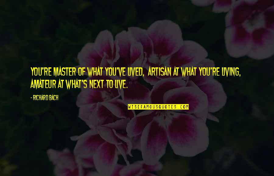 Sad Angry Love Quotes By Richard Bach: You're master of what you've lived, artisan at