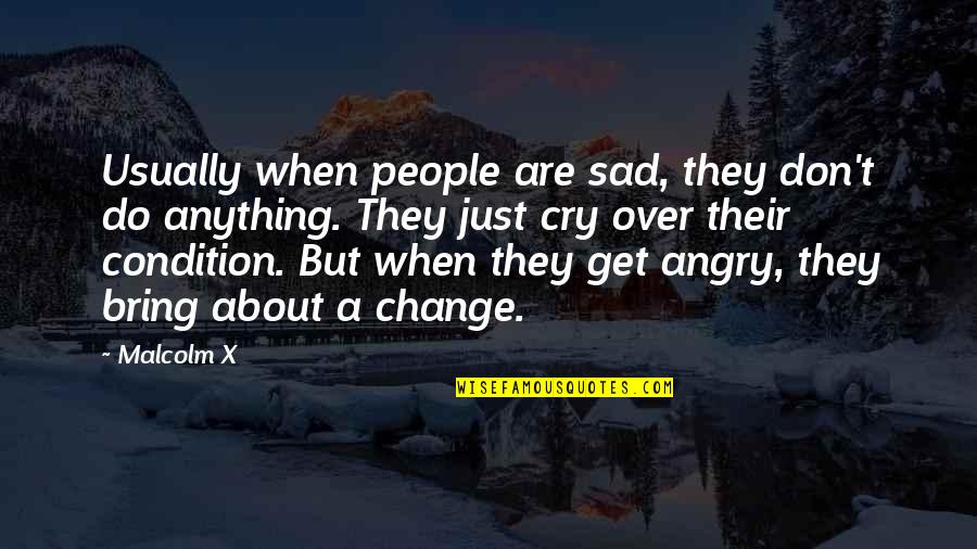 Sad Angry Quotes By Malcolm X: Usually when people are sad, they don't do