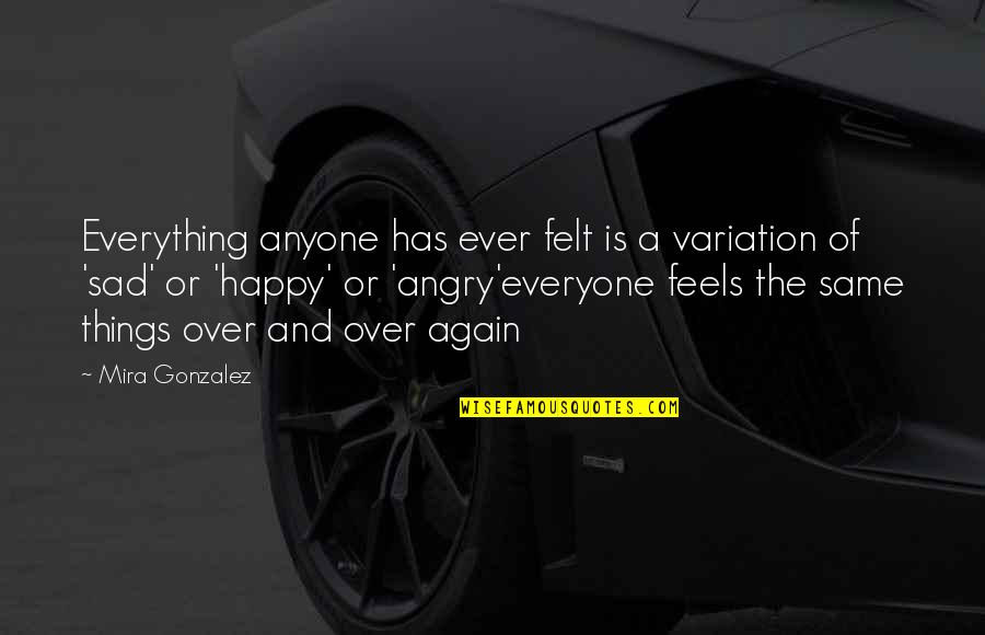 Sad Angry Quotes By Mira Gonzalez: Everything anyone has ever felt is a variation