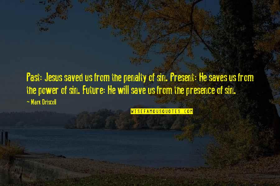 Sad Anxiety Attack Quotes By Mark Driscoll: Past: Jesus saved us from the penalty of