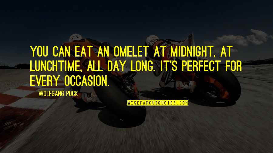 Sad Asf Quotes By Wolfgang Puck: You can eat an omelet at midnight, at