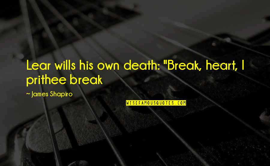 Sad Banana Fish Quotes By James Shapiro: Lear wills his own death: "Break, heart, I Sad Banana Fish Quotes By James Shapiro: Lear wills his own death: "Break, heart, I