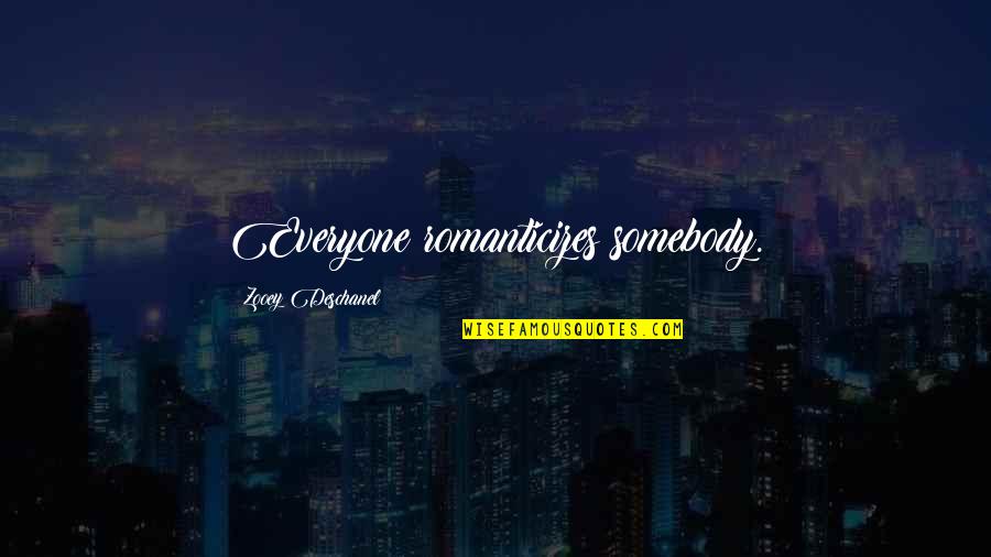 Sad Banana Fish Quotes By Zooey Deschanel: Everyone romanticizes somebody. Sad Banana Fish Quotes By Zooey Deschanel: Everyone romanticizes somebody.