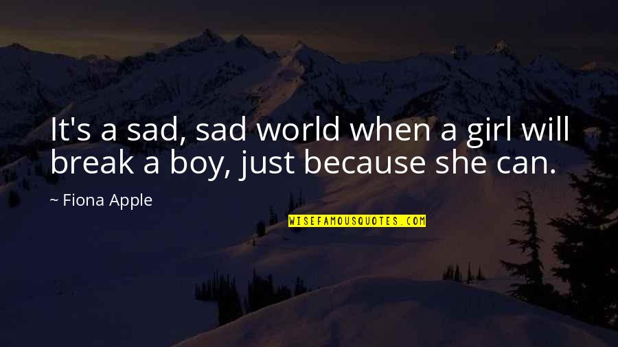 Sad Because Of You Quotes By Fiona Apple: It's a sad, sad world when a girl