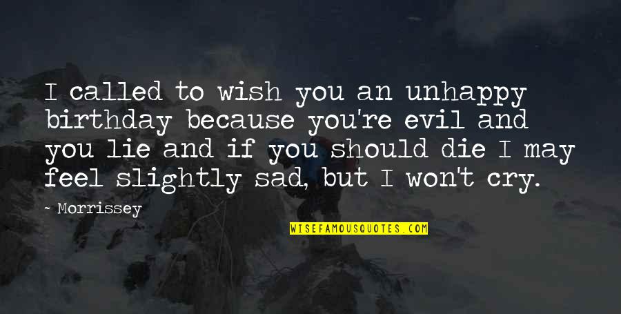 Sad Because Of You Quotes By Morrissey: I called to wish you an unhappy birthday